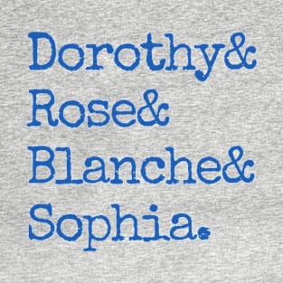 Dorothy& Rose& Blanche& Sophia (Blue Font) - Golden Girls T-Shirt